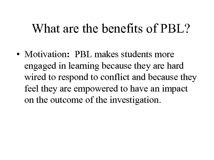 What are the benefits of PBL? • Motivation: PBL makes students more engaged in