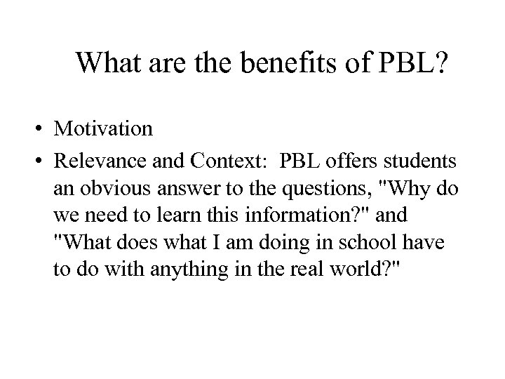 What are the benefits of PBL? • Motivation • Relevance and Context: PBL offers