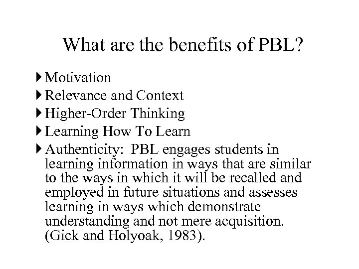 What are the benefits of PBL? Motivation Relevance and Context Higher-Order Thinking Learning How