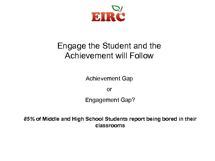 Engage the Student and the Achievement will Follow Achievement Gap or Engagement Gap? 85%