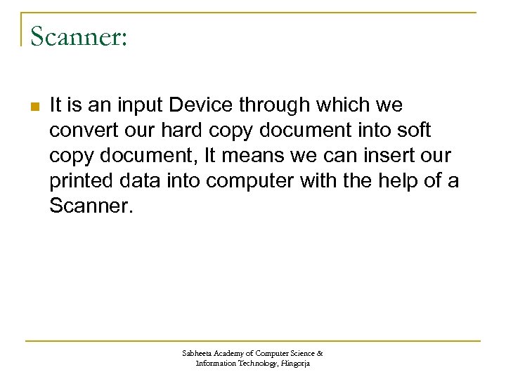 Scanner: n It is an input Device through which we convert our hard copy