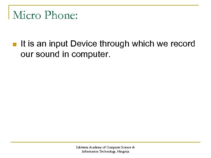 Micro Phone: n It is an input Device through which we record our sound