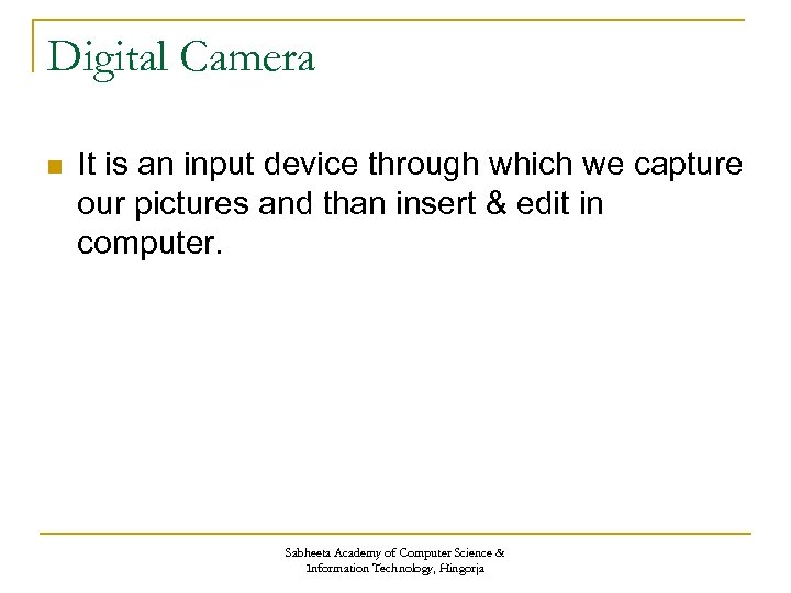 Digital Camera n It is an input device through which we capture our pictures