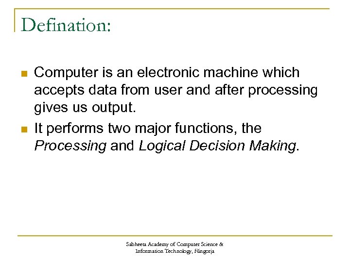 Defination: n n Computer is an electronic machine which accepts data from user and