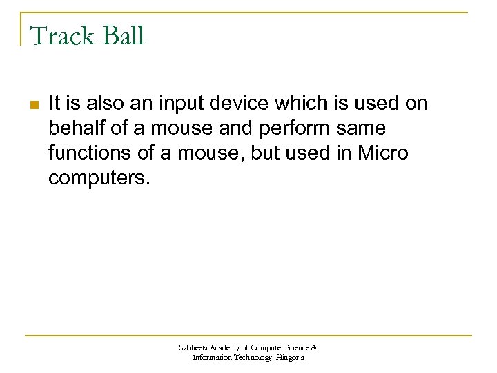 Track Ball n It is also an input device which is used on behalf