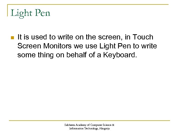 Light Pen n It is used to write on the screen, in Touch Screen