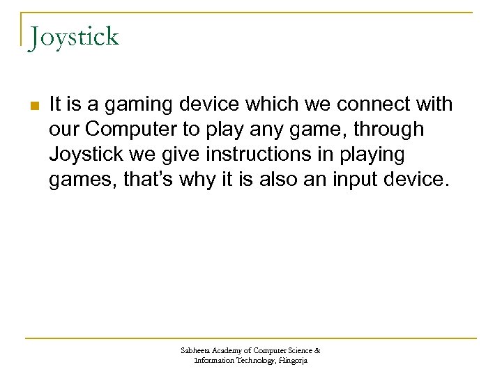 Joystick n It is a gaming device which we connect with our Computer to