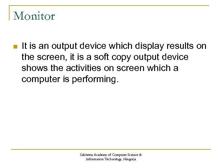 Monitor n It is an output device which display results on the screen, it