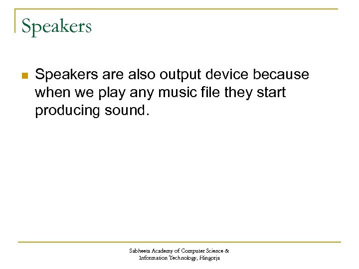 Speakers n Speakers are also output device because when we play any music file