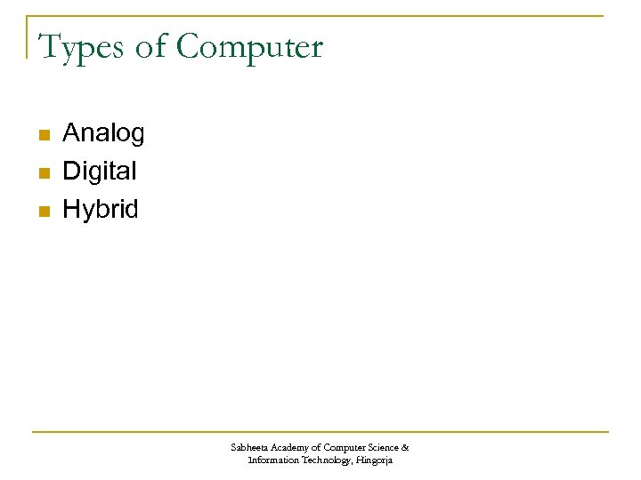Types of Computer n n n Analog Digital Hybrid Sabheeta Academy of Computer Science