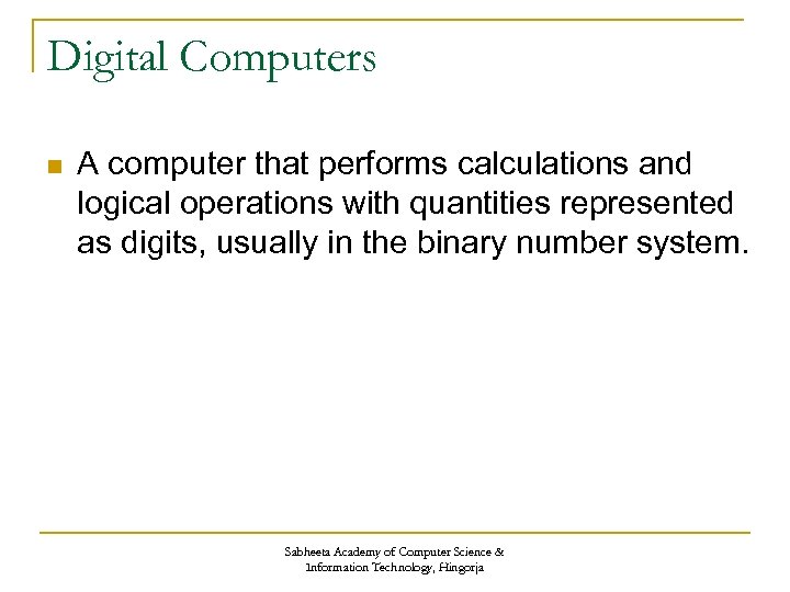 Digital Computers n A computer that performs calculations and logical operations with quantities represented