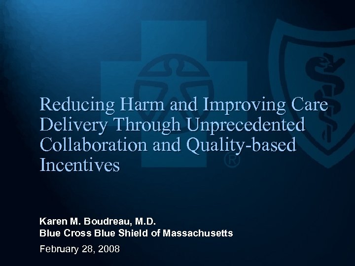 Reducing Harm and Improving Care Delivery Through Unprecedented Collaboration and Quality-based Incentives Karen M.