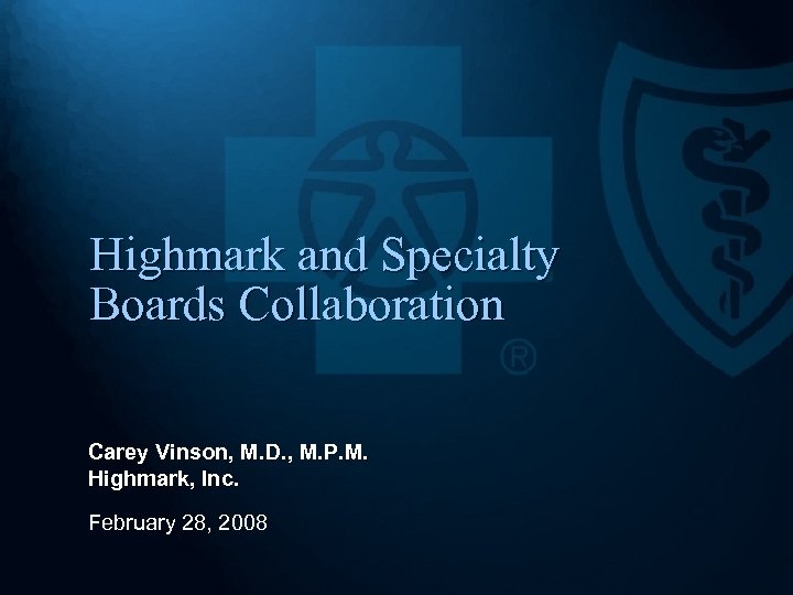 Highmark and Specialty Boards Collaboration Carey Vinson, M. D. , M. P. M. Highmark,