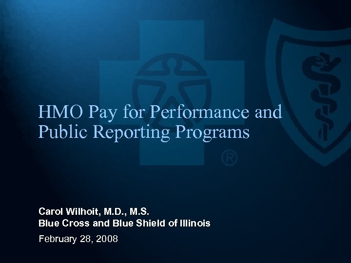 HMO Pay for Performance and Public Reporting Programs Carol Wilhoit, M. D. , M.
