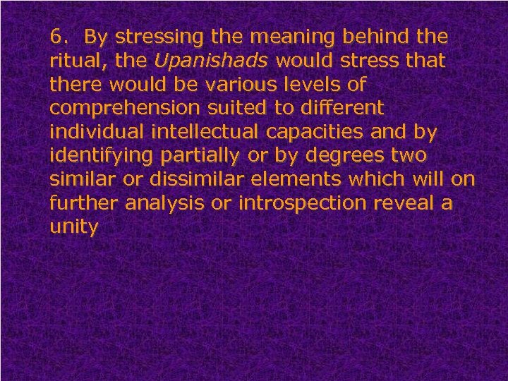 6. By stressing the meaning behind the ritual, the Upanishads would stress that there