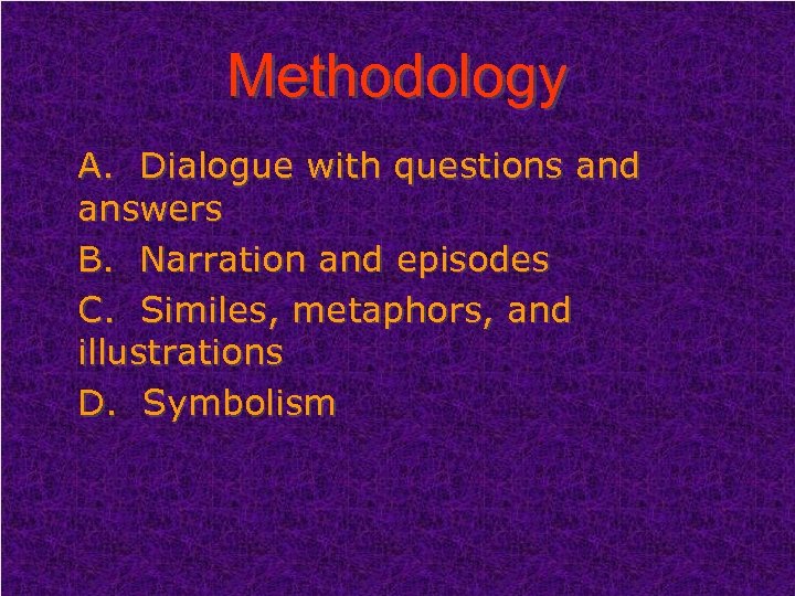 Methodology A. Dialogue with questions and answers B. Narration and episodes C. Similes, metaphors,