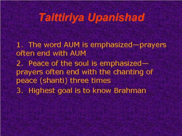 Taittiriya Upanishad 1. The word AUM is emphasized—prayers often end with AUM 2. Peace