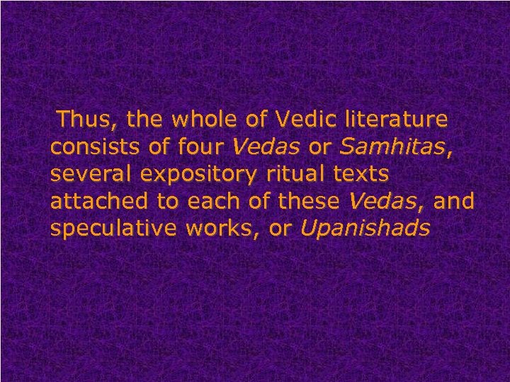 Thus, the whole of Vedic literature consists of four Vedas or Samhitas, several expository