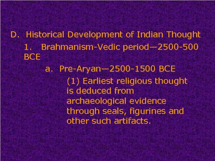 D. Historical Development of Indian Thought 1. Brahmanism-Vedic period— 2500 -500 BCE a. Pre-Aryan—