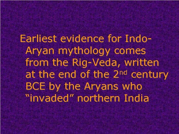 Earliest evidence for Indo. Aryan mythology comes from the Rig-Veda, written at the end