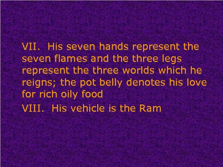 VII. His seven hands represent the seven flames and the three legs represent the