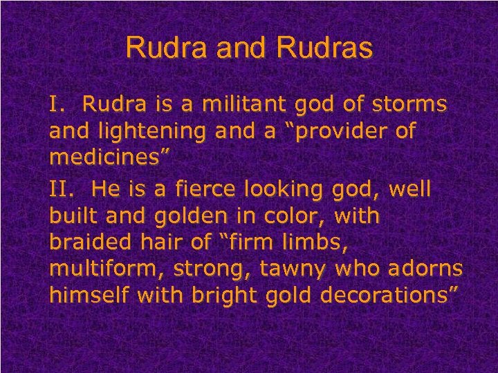 Rudra and Rudras I. Rudra is a militant god of storms and lightening and
