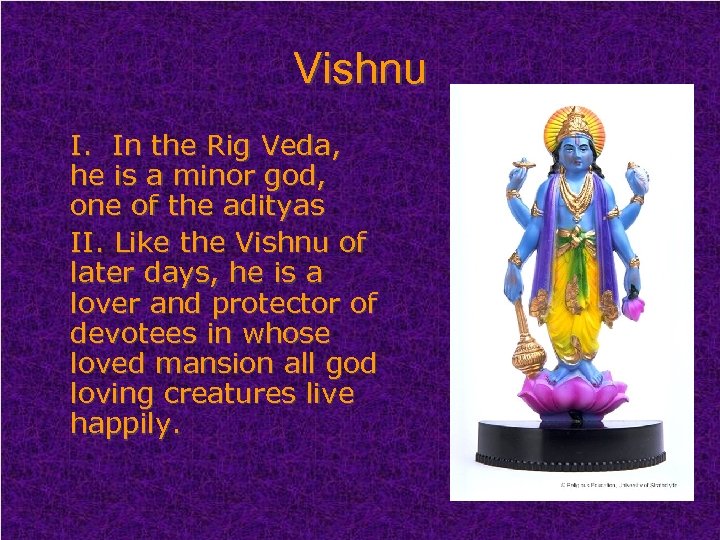 Vishnu I. In the Rig Veda, he is a minor god, one of the
