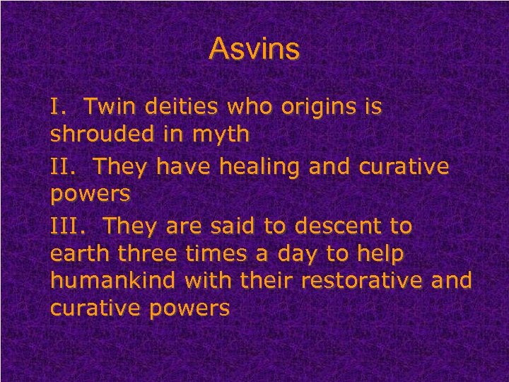 Asvins I. Twin deities who origins is shrouded in myth II. They have healing