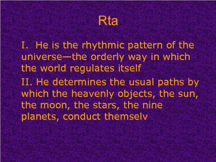 Rta I. He is the rhythmic pattern of the universe—the orderly way in which