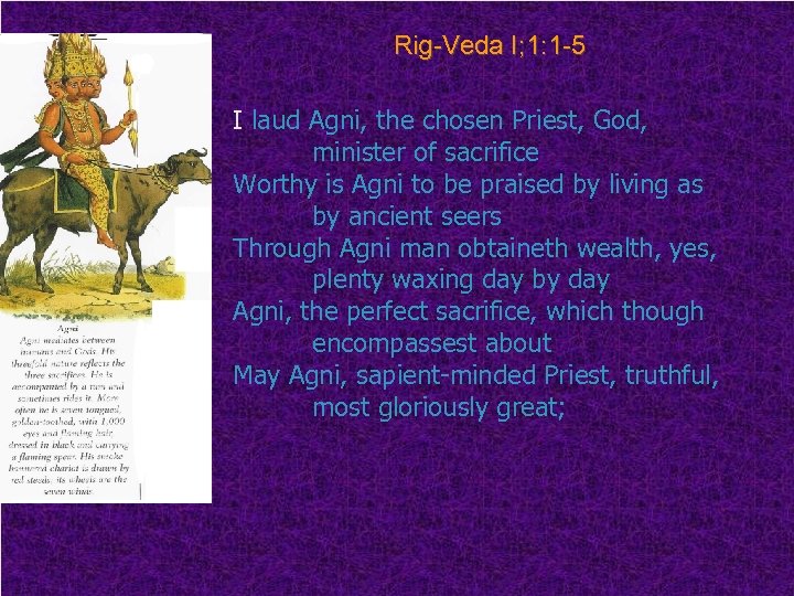 Rig-Veda I; 1: 1 -5 I laud Agni, the chosen Priest, God, minister of