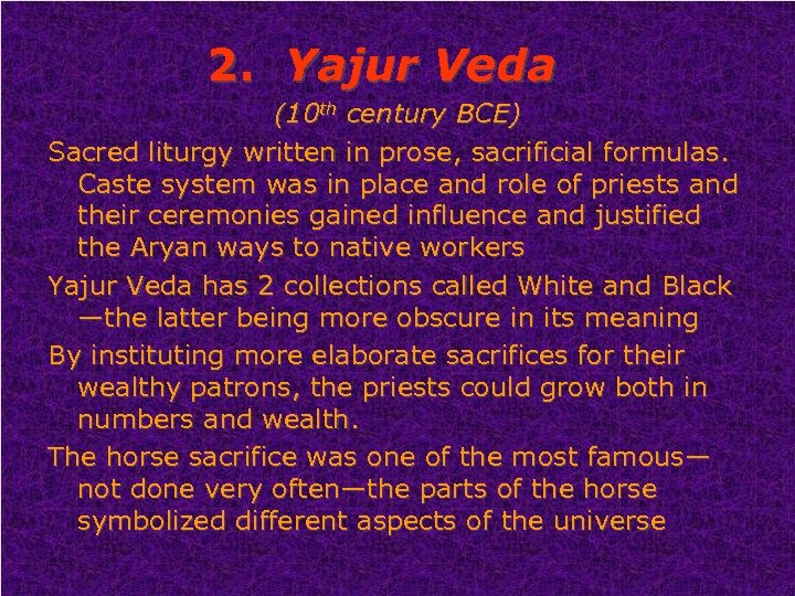 2. Yajur Veda (10 th century BCE) Sacred liturgy written in prose, sacrificial formulas.