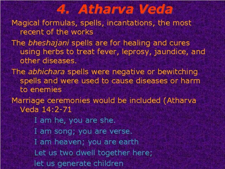 4. Atharva Veda Magical formulas, spells, incantations, the most recent of the works The