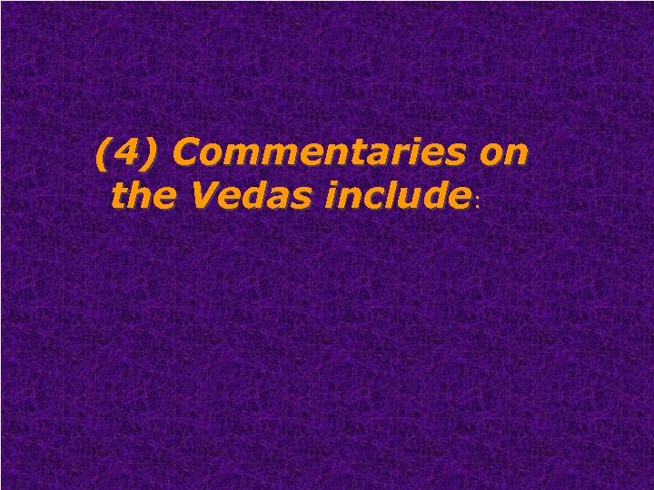(4) Commentaries on the Vedas include: 
