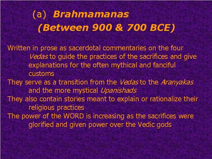 (a) Brahmamanas (Between 900 & 700 BCE) Written in prose as sacerdotal commentaries on