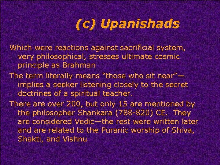 (c) Upanishads Which were reactions against sacrificial system, very philosophical, stresses ultimate cosmic principle