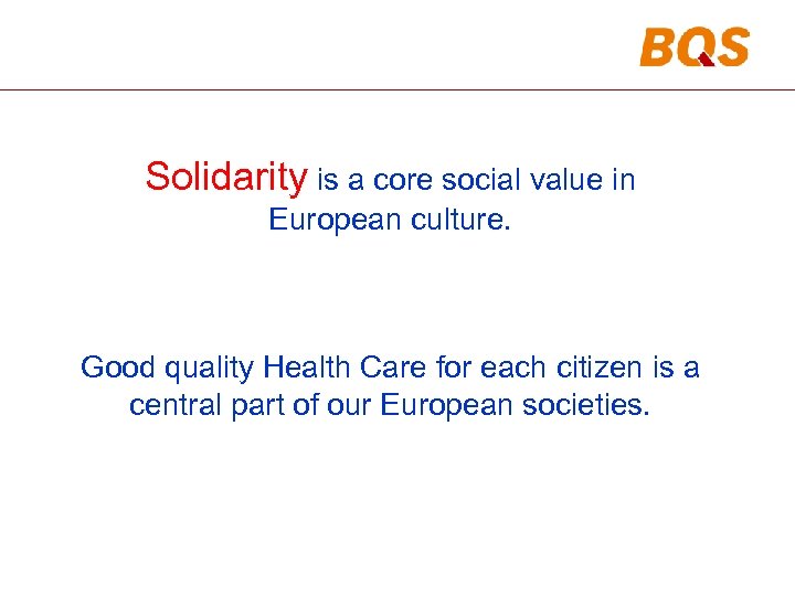 Solidarity is a core social value in European culture. Good quality Health Care for