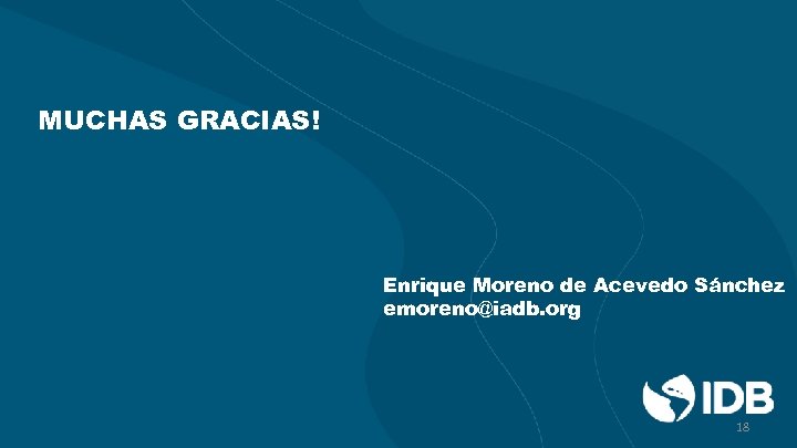MUCHAS GRACIAS! Enrique Moreno de Acevedo Sánchez emoreno@iadb. org 18 