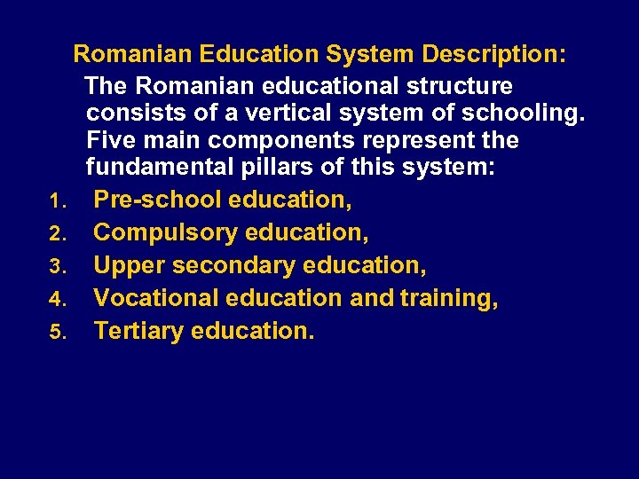 Romanian Education System Description: The Romanian educational structure consists of a vertical system of