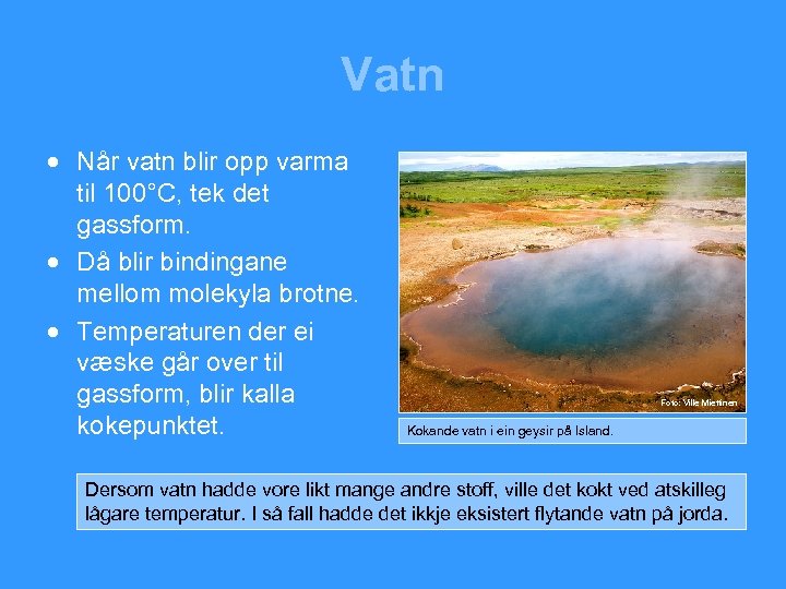 Vatn · Når vatn blir opp varma til 100°C, tek det gassform. · Då
