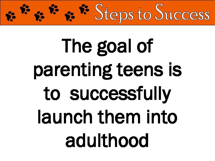 The goal of parenting teens is to successfully launch them into adulthood 