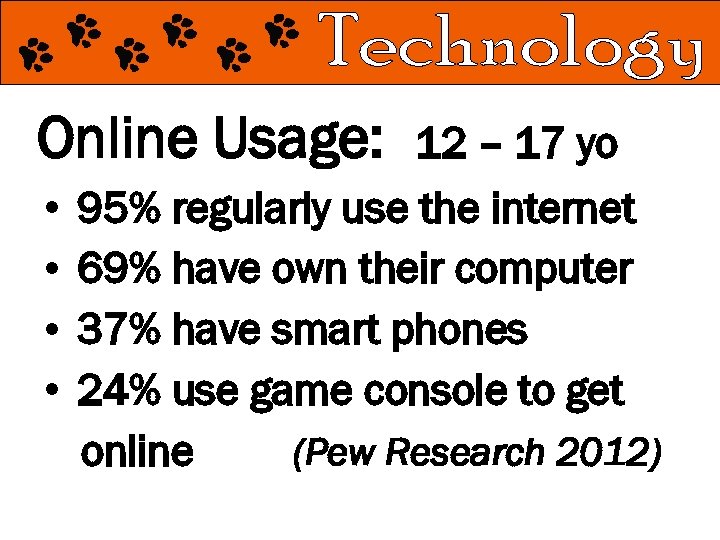 Online Usage: 12 – 17 yo • 95% regularly use the internet • 69%