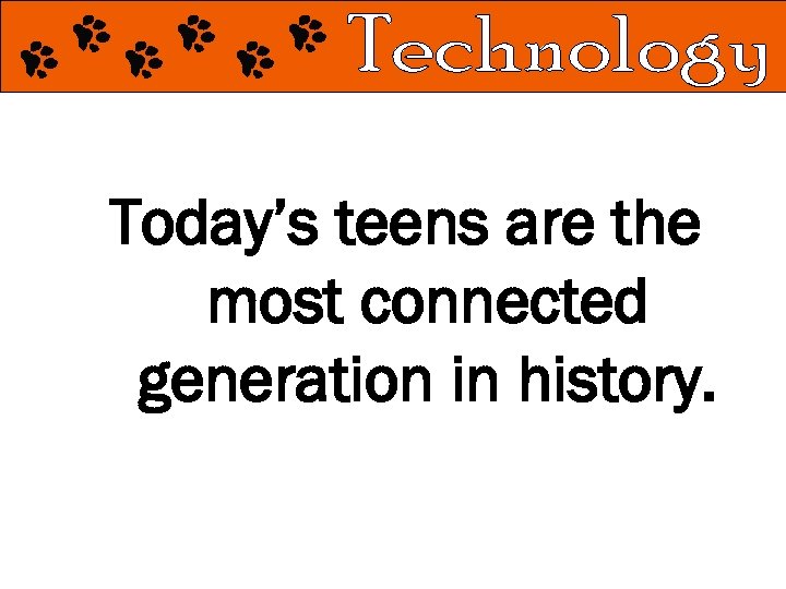 Today’s teens are the most connected generation in history. 