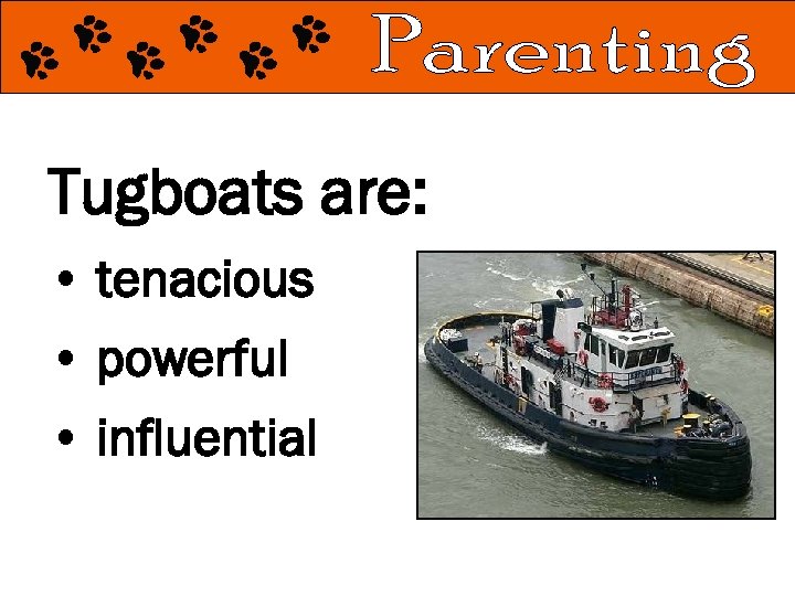 Tugboats are: • tenacious • powerful • influential 