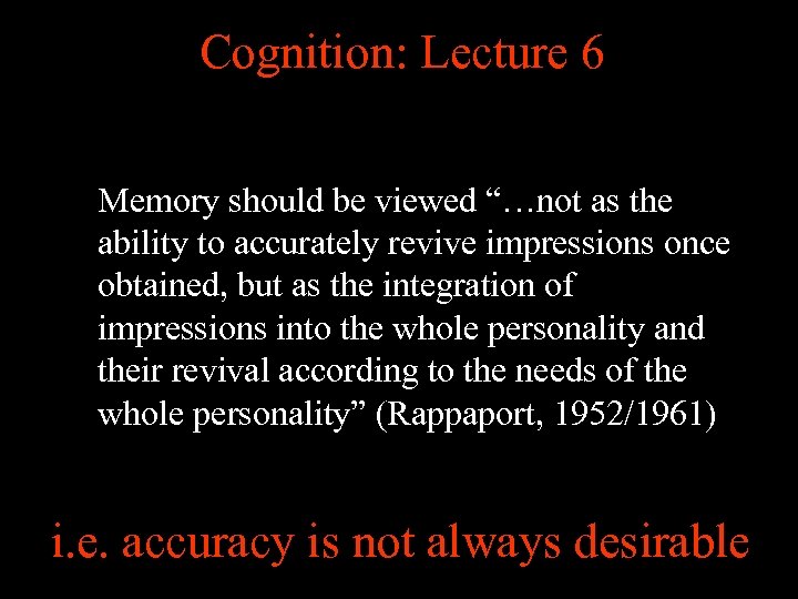 Cognition: Lecture 6 Memory should be viewed “…not as the ability to accurately revive