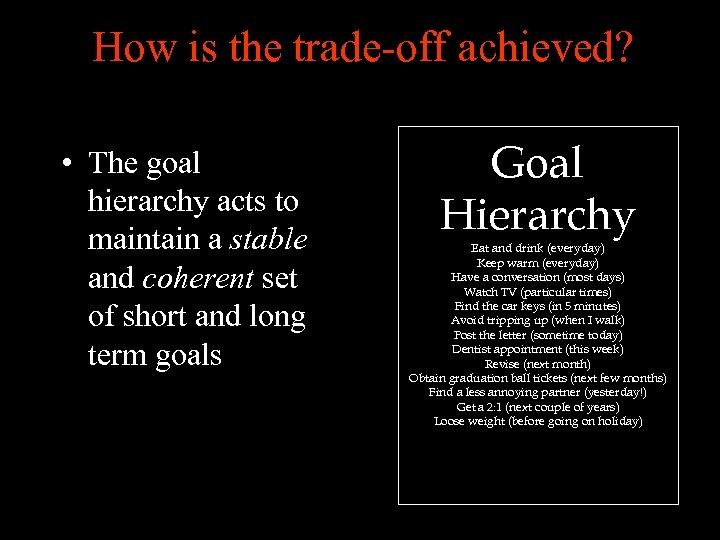 How is the trade-off achieved? • The goal hierarchy acts to maintain a stable