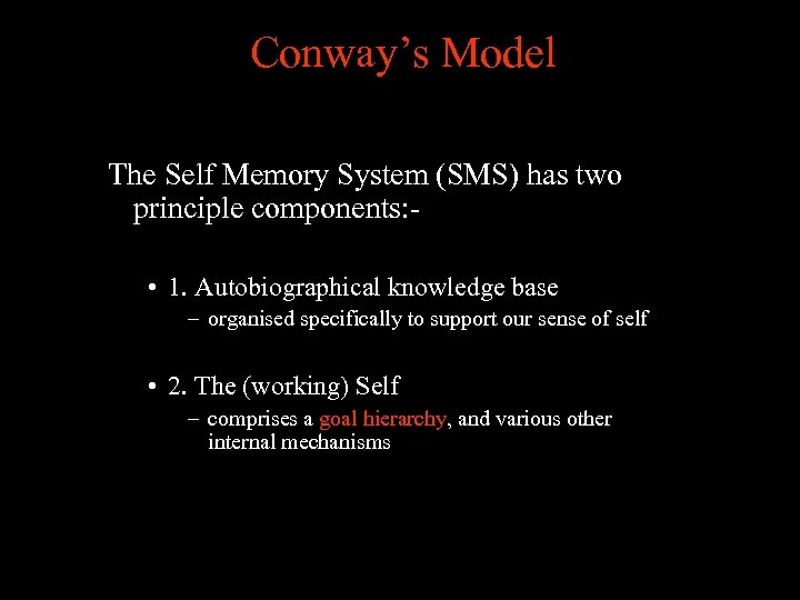 Conway’s Model The Self Memory System (SMS) has two principle components: • 1. Autobiographical