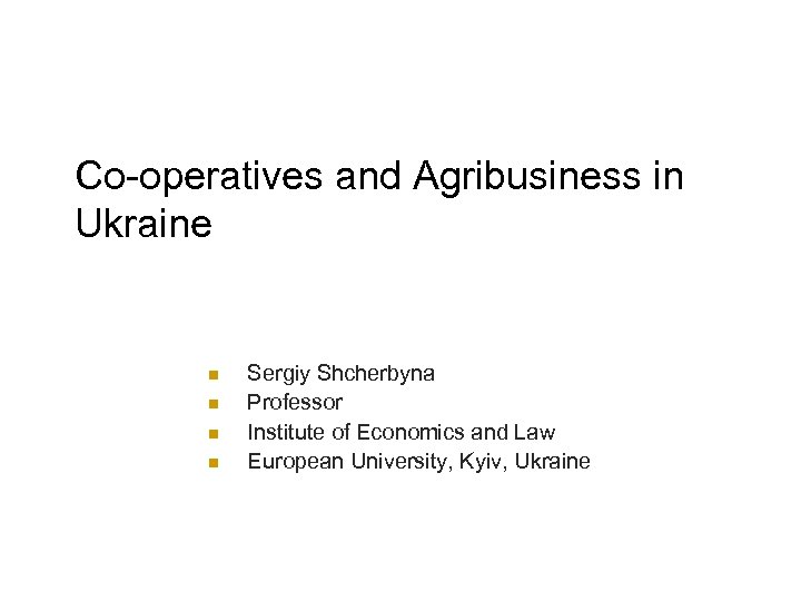 Co-operatives and Agribusiness in Ukraine n n Sergiy Shcherbyna Professor Institute of Economics and