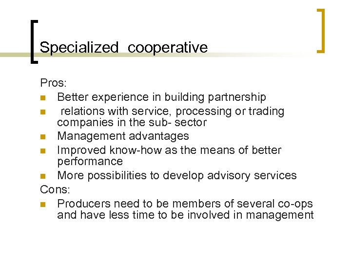 Specialized cooperative Pros: n Better experience in building partnership n relations with service, processing