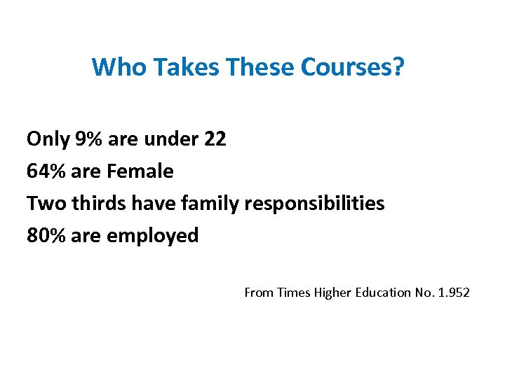 Who Takes These Courses? Only 9% are under 22 64% are Female Two thirds