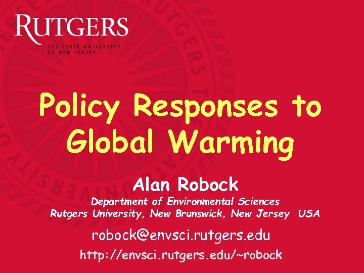 Policy Responses to Global Warming Alan Robock Department of Environmental Sciences Rutgers University, New
